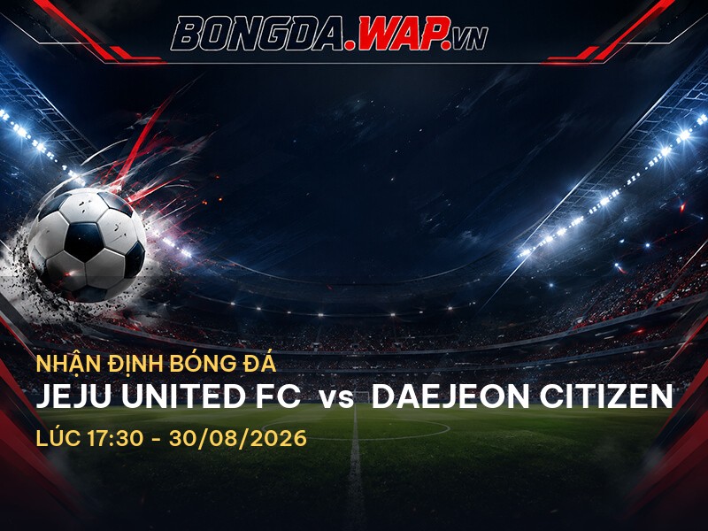 Bongdawap nhận định: Jeju United FC vs Daejeon Citizen Bongdawap nhận định: Jeju United FC vs Daejeon Citizen