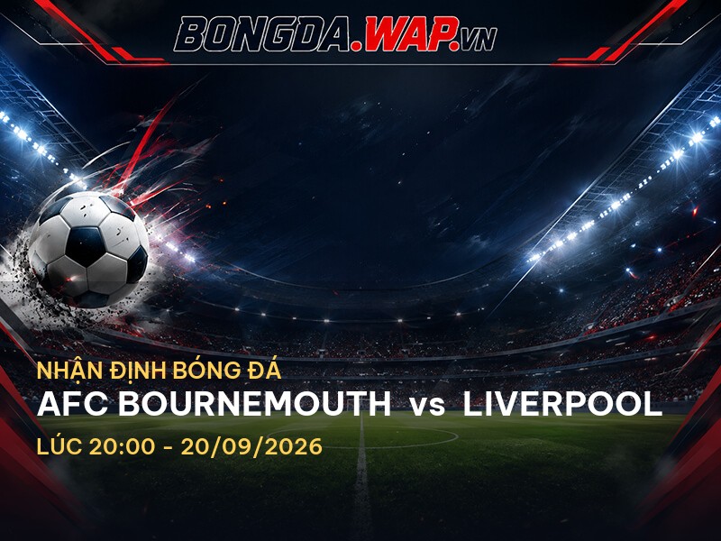 Nhận định trận đấu AFC Bournemouth vs Liverpool: Cuộc chiến trên sân Vitality